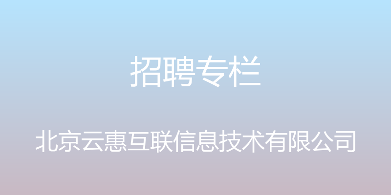 招聘专栏 - 北京云惠互联信息技术有限公司